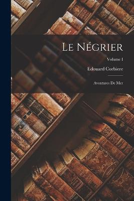 Le Negrier: Aventures de mer; Volume I - Edouard Corbiere - cover