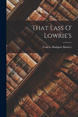 That Lass O' Lowrie's - Frances Hodgson Burnett - cover