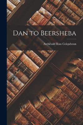 Dan to Beersheba - Archibald Ross Colquhoun - cover