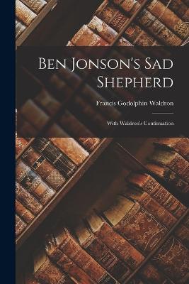 Ben Jonson's Sad Shepherd: With Waldron's Continuation - Francis Godolphin Waldron - cover