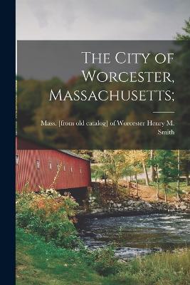The City of Worcester, Massachusetts; - cover