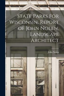 State Parks for Wisconsin. Report of John Nolen, Landscape Architect - John Nolen - cover