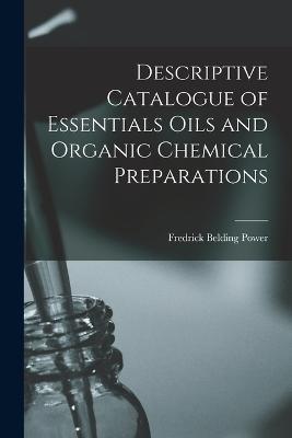 Descriptive Catalogue of Essentials Oils and Organic Chemical Preparations - Frederick Belding Power - cover