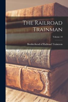 The Railroad Trainman; Volume 10 - cover