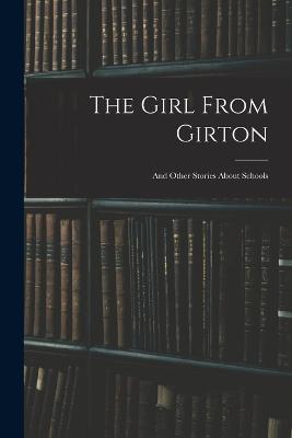 The Girl From Girton: And Other Stories About Schools - Anonymous - cover