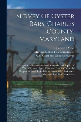 Survey Of Oyster Bars, Charles County, Maryland: Description Of Boundaries And Landmarks And Report Of Work Of United States Coast And Geodetic Survey In Cooperation With United States Bureau Of Fisheries And Maryland Shell Fish Commission - cover