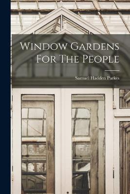 Window Gardens For The People - Samuel Hadden Parkes - cover