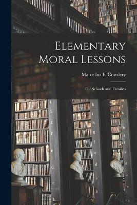 Elementary Moral Lessons: For Schools and Families - Marcellus F Cowdery - cover