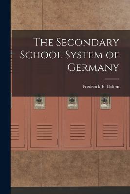 The Secondary School System of Germany - Frederick E Bolton - cover
