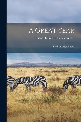 A Great Year: Lord Glanely's Horses - Alfred Edward Thomas Watson - cover