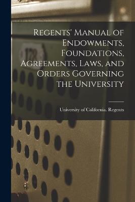 Regents' Manual of Endowments, Foundations, Agreements, Laws, and Orders Governing the University - cover