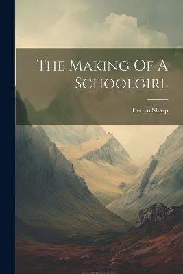 The Making Of A Schoolgirl - Evelyn Sharp - cover