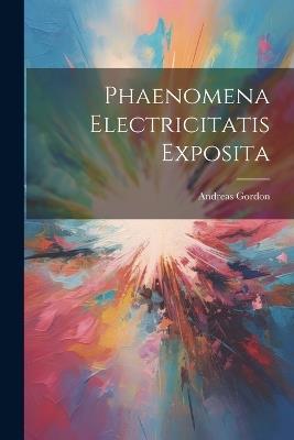 Phaenomena Electricitatis Exposita - Andreas Gordon - cover