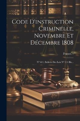 Code D'instruction Criminelle, Novembre Et Décembre 1808: N° 611, Bulletin Des Lois N° 214 Bis... - France - - cover