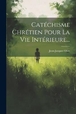 Catéchisme Chrétien Pour La Vie Intérieure... - Jean-Jacques Olier - cover