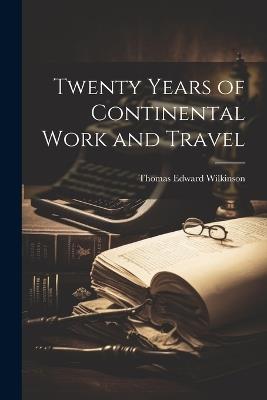 Twenty Years of Continental Work and Travel - Thomas Edward Wilkinson - cover