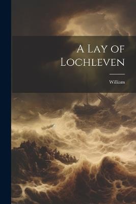 A Lay of Lochleven - William - cover
