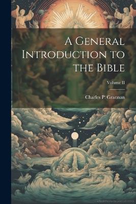 A General Introduction to the Bible; Volume II - Charles P Grannan - cover