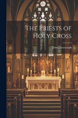 The Priests of Holy Cross - John Cavanaugh - cover