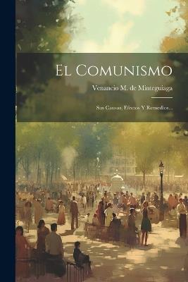 El Comunismo: Sus Causas, Efectos Y Remedios... - cover