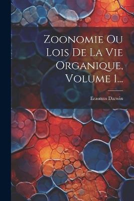 Zoonomie Ou Lois De La Vie Organique, Volume 1... - Erasmus Darwin - cover