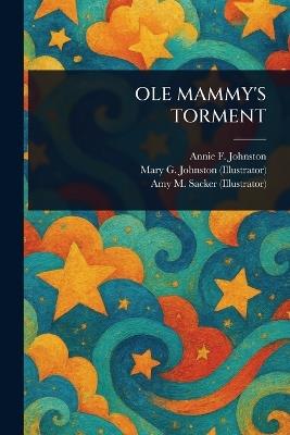 OLE Mammy's Torment - Annie F (Annie Fellows) Johnston,Mary G Johnston,Amy M (Amy Maria) Sacker - cover