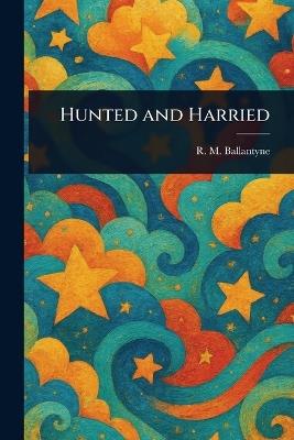 Hunted and Harried - R M (Robert Michael) Ballantyne - cover