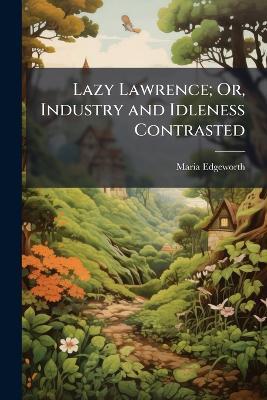 Lazy Lawrence; Or, Industry and Idleness Contrasted - Maria Edgeworth - cover