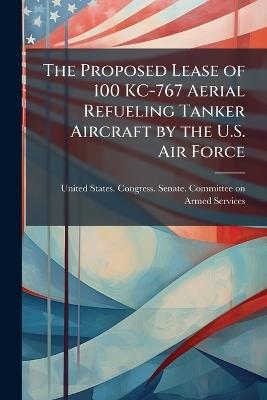 The Proposed Lease of 100 KC-767 Aerial Refueling Tanker Aircraft by the U.S. Air Force - cover