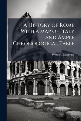 A History of Rome With a map of Italy and Ample Chronological Table - Leonhard Schmitz - cover