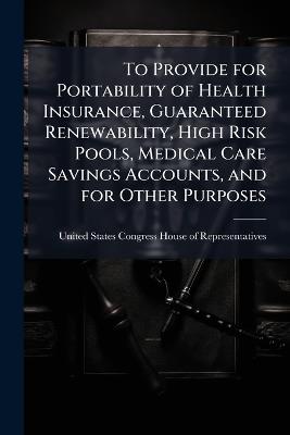 To Provide for Portability of Health Insurance, Guaranteed Renewability, High Risk Pools, Medical Care Savings Accounts, and for Other Purposes - cover