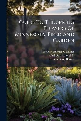 Guide To The Spring Flowers Of Minnesota, Field And Garden - Frederic Edward Clements - cover