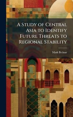 A Study of Central Asia to Identify Future Threats to Regional Stability - Mark Bednar - cover