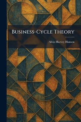 Business-Cycle Theory - Alvin Harvey Hansen - cover