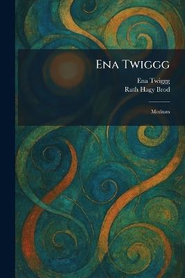 Ena Twiggg: Medium - Ena Twiggg,Ruth Hagy Brod - cover