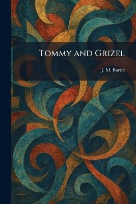 Tommy and Grizel - James Matthew Barrie - cover
