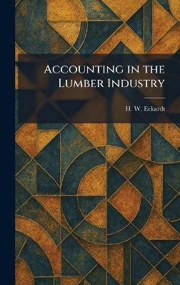 Accounting in the Lumber Industry - H W Eckardt - cover
