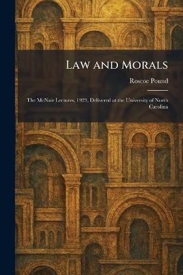 Law and Morals: The McNair Lectures, 1923, Delivered at the University of North Carolina - Roscoe Pound - cover