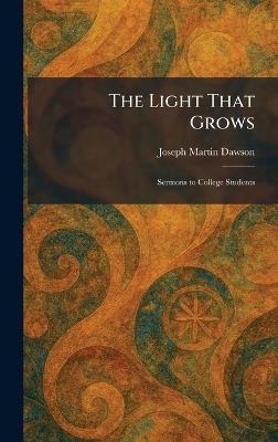 The Light That Grows: Sermons to College Students - Joseph Martin Dawson - cover