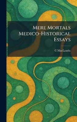 Mere Mortals Medico-Historical Essays - C Maclaurin - cover