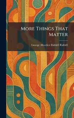 More Things That Matter - George Allardice Riddell Riddell - cover