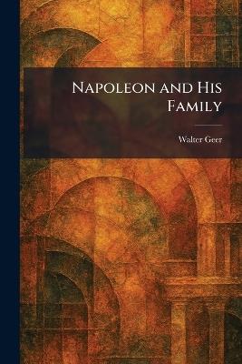 Napoleon and His Family - Walter Geer - cover