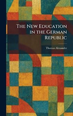 The New Education in the German Republic - Thomas Alexander - cover