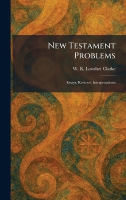 New Testament Problems: Essays, Reviews, Interpretations - W K Lowther Clarke - cover