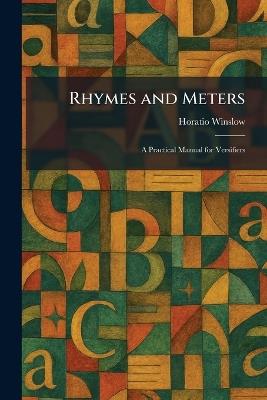 Rhymes and Meters: A Practical Manual for Versifiers - Horatio Winslow - cover