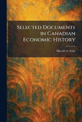 Selected Documents in Canadian Economic History - Harold A Innis - cover