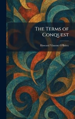 The Terms of Conquest - Howard Vincent O'Brien - cover