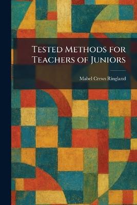 Tested Methods for Teachers of Juniors - Mabel Crews Ringland - cover