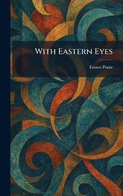 With Eastern Eyes - Ernest Poole - cover