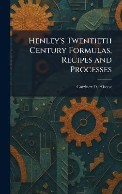 Henley's Twentieth Century Formulas, Recipes and Processes - Gardner D Hiscox - cover